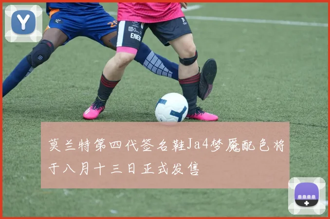 莫兰特第四代签名鞋Ja4梦魇配色将于八月十三日正式发售