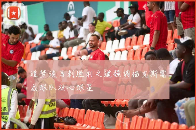 追梦谈马刺胜利之道强调福克斯需成球队核心球星