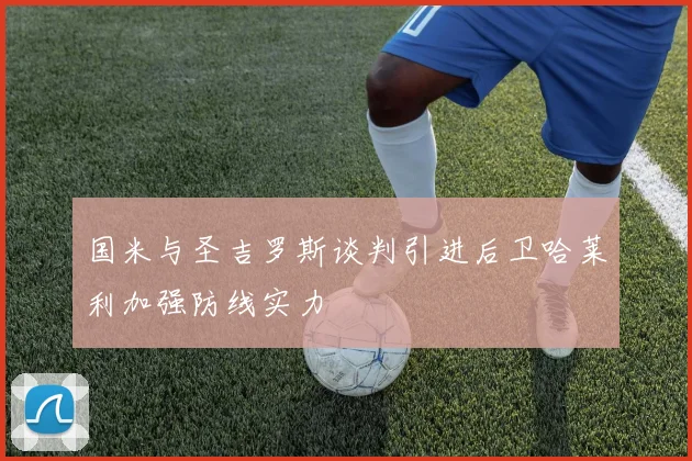 国米与圣吉罗斯谈判引进后卫哈莱利加强防线实力