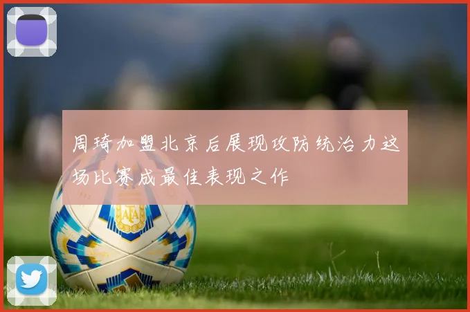 周琦加盟北京后展现攻防统治力这场比赛成最佳表现之作