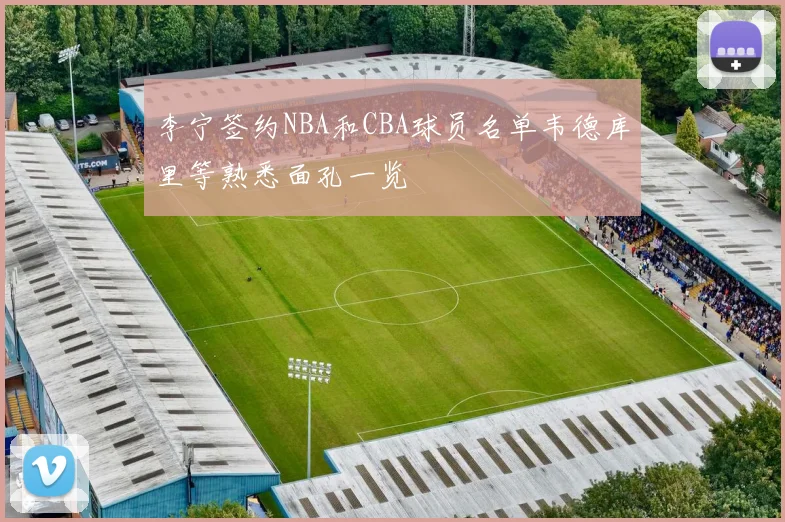 李宁签约NBA和CBA球员名单韦德库里等熟悉面孔一览